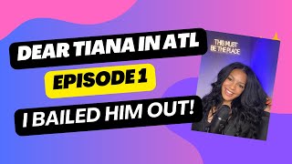 Dear Tiana in ATL Episode 1 I Bailed Him Out [upl. by Ymmat687]