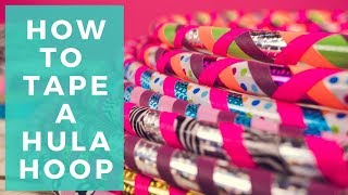 Tape Hula Hoop How to Tape a Hula Hoop  Guide to Hoop Taping 2018 [upl. by Amsirac997]