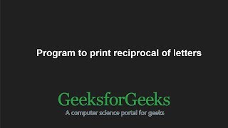 Program to print reciprocal of letters  GeeksforGeeks [upl. by Garrick921]