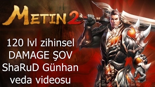 Metin2 120 lvl zihinsel DAMAGE ŞOV ShaRuD Günhan veda videosu [upl. by Assirek]