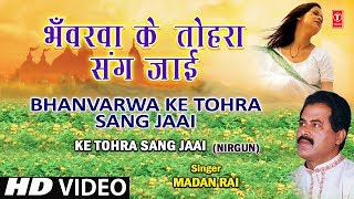 Bhanvarwa Ke Tohara Sang Bhojpuri Nirgun By Madan Rai Full HD Song I Ke Tohra Sang Jaai [upl. by Ihsir]