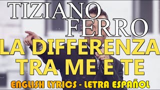 LA DIFFERENZA TRA ME E TE  Tiziano Ferro  Letra Español English Lyrics Testo italiano [upl. by Stempien316]