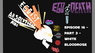 EGO DEATH  EPISODE 16 Part 3 White Bloodrose [upl. by Cherie]