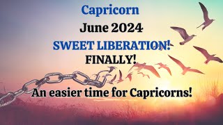 Capricorn June 2024 SWEET LIBERATION Finally An Easier Time for Capricorn Astrology [upl. by Cornela]