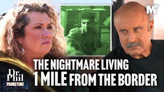 Dr Phil Living A Nightmare 1 Mile From The Border  Dr Phil Primetime [upl. by Stevena]