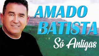 AMADO BATISTA OS 25 GRANDES SUCESSOS ANOS 70 80 90 📀 AMADO BATISTA AS 10 MELHORES SO AS ANTIGAS [upl. by Talbert]