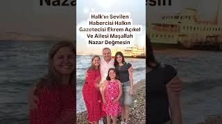 HALKIN SEVİLEN HABERCİSİ HALKIN GAZETECİSİ EKREM AÇIKEL VE ÇOK SEVDİĞİ AİLESİ MAŞALLAH NAZAR DEĞMES [upl. by Olney]