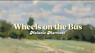 Wheels on the Bus lyrics  Melanie Martinez [upl. by Sawyer]