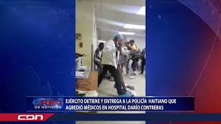 Ejército detiene y entrega a la Policía haitiano que agredió médicos en Hospital Darío Contreras [upl. by Henarat553]