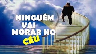 PORQUÊ NINGUÉM VAI MORAR NO CÉU [upl. by Grizelda96]