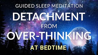 Guided Meditation for Sleep Detachment from OverThinking at Bedtime Overcome Insomnia amp Anxiety [upl. by Naitsirt]