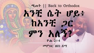 አንቺ ሴት ሆይ ፥ ከአንቺ ጋር ምን አለኝ  ዮሐ ም 2 ፥ 4  መምህር ዘበነ ለማ [upl. by Runck462]