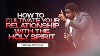 How To Cultivate Your Relationship With The Holy Spirit  Kingsley Okonkwo [upl. by Nowad]