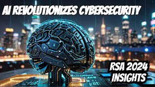 AI Revolutionizes Cybersecurity Insights from RSA 2024 [upl. by Lodi8]