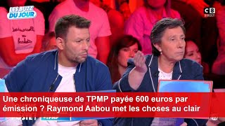 Une chroniqueuse de TPMP payée 600 euros par émission  Raymond Aabou met les choses au clair [upl. by Ailam]