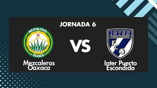 Mezcaleros Oaxaca vs Inter Puerto Escondido  J6  6to Torneo de Liga [upl. by Aratahc]