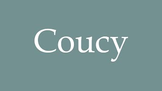 How to Pronounce Coucy Correctly in French [upl. by Nugent]