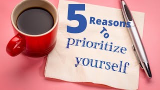 prioritizing yourself part 1 5 reasons to prioritize yourself [upl. by Ammamaria]