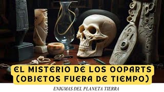 🛰️quot¡El Misterio de los Ooparts Objetos que Desafían la Historia y la Cienciaquot📽️🔬 [upl. by Gwyn]