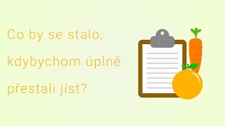 Co by se stalo kdybychom úplně přestali jíst  Zas o něco chytřejší [upl. by Burgwell]