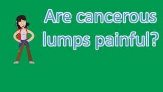 Are cancerous lumps painful  Find Health Questions [upl. by Oletta]