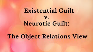 Part 21 Existential Guilt v Neurotic Guilt The Object Relations View [upl. by Tronna]