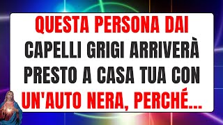 🔴 Gli angeli dicono Questa persona dai capelli grigi arriverà presto a casa tua con unauto nera [upl. by Anerul]