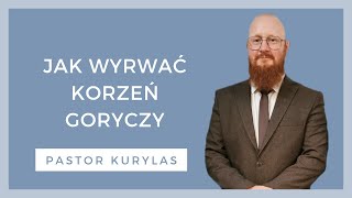 Jak wyrwać korzeń goryczy  WZN 858  Pastor Kurylas [upl. by Vinn]