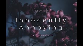 Innocently Annoying by Elysewood  Lyrics [upl. by Hospers]