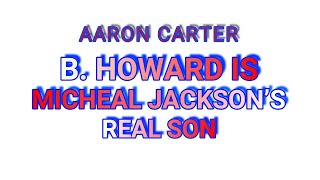 AARON CARTERMY FRIEND B HOWARD IS MICHEAL JACKSONS REAL SON AND THE WORLD DONT KNOW IT [upl. by Judy]