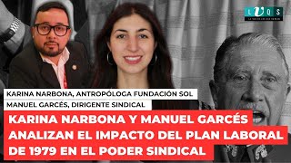 KARINA NARBONA Y MANUEL GARCÉS ANALIZAN EL IMPACTO DEL PLAN LABORAL DE 1979 EN EL PODER SINDICAL [upl. by Waters660]