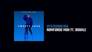 Nomfundo Moh  Uyazkhohlwa Ft Boohle Lyrics [upl. by Lohner]