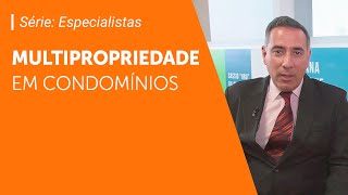 Como funciona a multipropriedade imobiliária em condomínios  Série Especialistas [upl. by Eileek527]