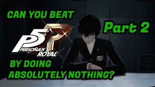 Can You Beat Persona 5 Royal By Doing Absolutely Nothing Part 2 [upl. by Nerwal801]