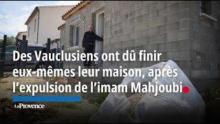 Des Vauclusiens ont dû finir euxmêmes leur maison après lexpulsion de limam Mahjoubi [upl. by Ecienal135]