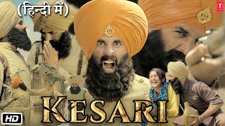 Kesari Full HD 1080p Movie  Akshay Kumar  Parineeti Chopra  Reviews amp Story Explained [upl. by Anaert494]