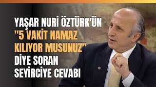 Yaşar Nuri Öztürkün quot5 Vakit Namaz Kılıyor Musunuzquot Diye Soran Seyirciye Cevabı [upl. by Aitnuahs]