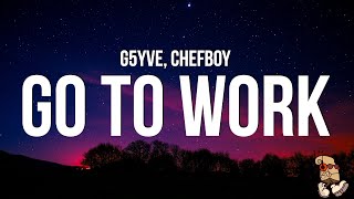 G5YVE  Go To Work Lyrics feat Chefboy quotgo to work make it twerk Im a dog Im a flirtquot [upl. by Alexandr977]