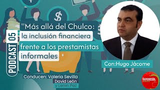 Más allá del Chulco La inclusión financiera frente a los prestamistas informales”  Podcast 05 [upl. by Neelrak142]