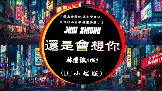 还是会想你（DJ铁柱版）  林達浪h3R3『還是會想你 還是會怪你，怪你輕而易舉瀟灑抽離。』DJ XIAO HU REMIX [upl. by Magdau876]