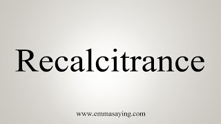 How To Say Recalcitrance [upl. by Uaerraj]