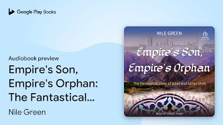 Empires Son Empires Orphan The Fantastical… by Nile Green · Audiobook preview [upl. by Yonah]