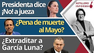 AstilleroInforma  Claudia dice ¡No a jueza ¿Pena de muerte al Mayo ¿Extraditar a García Luna [upl. by Carn]