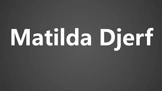 How to Pronounce Matilda Djerf [upl. by Culosio]