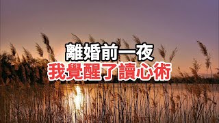 離婚前一夜我覺醒了讀心術一口气看完 故事 小说 [upl. by Marteena]