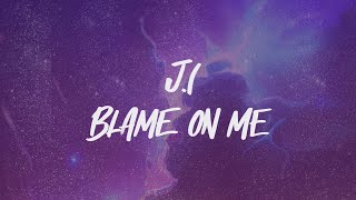 JI Blame on Me Lyrics [upl. by Placido]