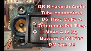 What Did GR Research audio tube connectors make a noticeable difference in my BampW 602 S2 speakers [upl. by Susann798]