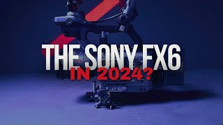 SONY FX6 IN 2024  Heres WHY You NEED To GET ONE [upl. by Dnaltroc33]