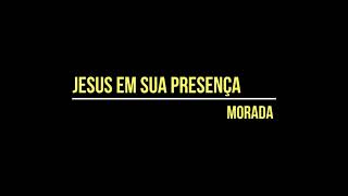 Jesus em Tua Presença  Morada Letra [upl. by Son820]