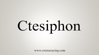 How To Say Ctesiphon [upl. by Stock]